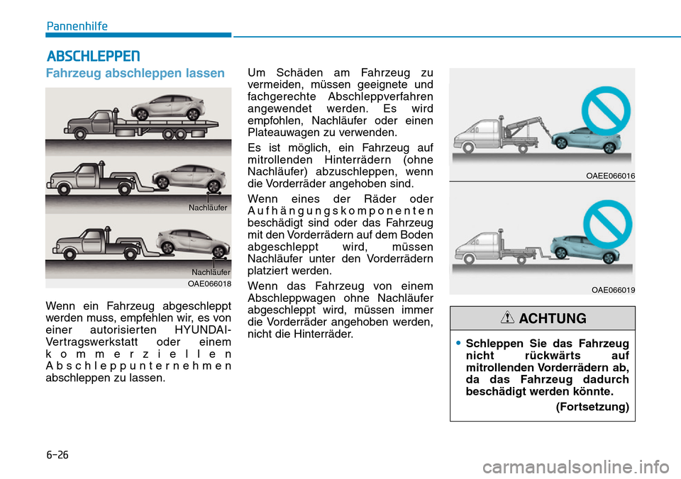 Hyundai Ioniq Electric 2018 Betriebsanleitung 6-26
Pannenhilfe
Fahrzeug abschleppen lassen
Wenn ein Fahrzeug abgeschleppt
werden muss, empfehlen wir, es von
einer autorisierten HYUNDAI-
Vertragswerkstatt oder einem
kommerziellen
Abschleppunterneh Hyundai Ioniq Electric 2018 Betriebsanleitung 6-26
Pannenhilfe
Fahrzeug abschleppen lassen
Wenn ein Fahrzeug abgeschleppt
werden muss, empfehlen wir, es von
einer autorisierten HYUNDAI-
Vertragswerkstatt oder einem
kommerziellen
Abschleppunterneh