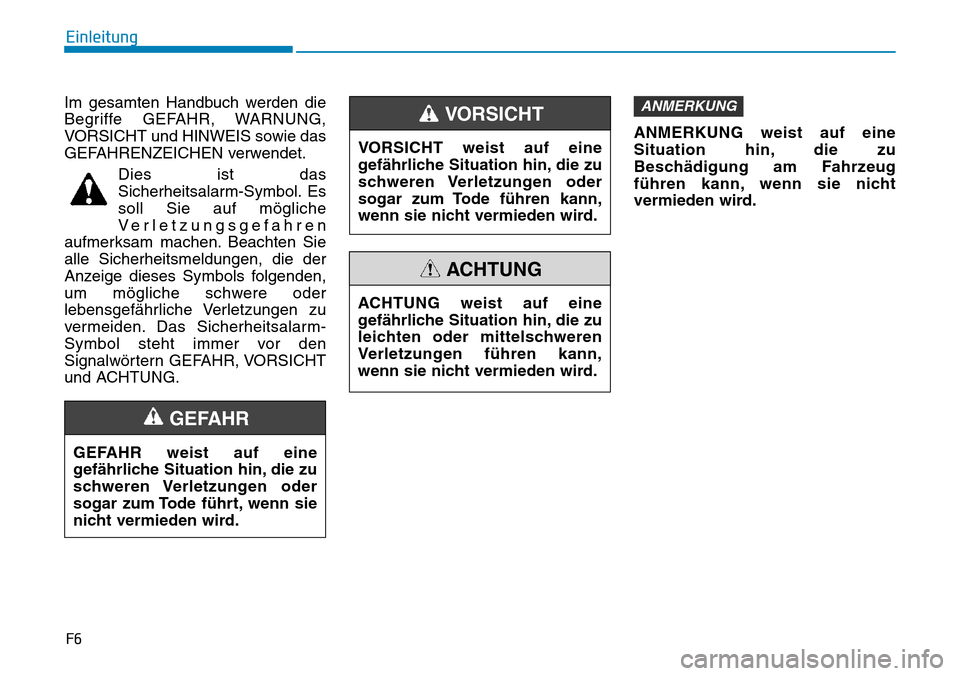 Hyundai Ioniq Electric 2018  Betriebsanleitung F6
Einleitung
Im gesamten Handbuch werden die
Begriffe GEFAHR, WARNUNG,
VORSICHT und HINWEIS sowie das
GEFAHRENZEICHEN verwendet. Dies ist das
Sicherheitsalarm-Symbol. Es
soll Sie auf mögliche
Verlet