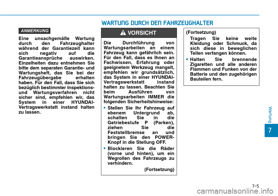 Hyundai Ioniq Electric 2018 Betriebsanleitung 7-5
7
Wartung
Eine unsachgemäße Wartung
durch den Fahrzeughalter
während der Garantiezeit kann
sich negativ auf die
Garantieansprüche auswirken.
Einzelheiten dazu entnehmen Sie
bitte dem separaten Hyundai Ioniq Electric 2018 Betriebsanleitung 7-5
7
Wartung
Eine unsachgemäße Wartung
durch den Fahrzeughalter
während der Garantiezeit kann
sich negativ auf die
Garantieansprüche auswirken.
Einzelheiten dazu entnehmen Sie
bitte dem separaten