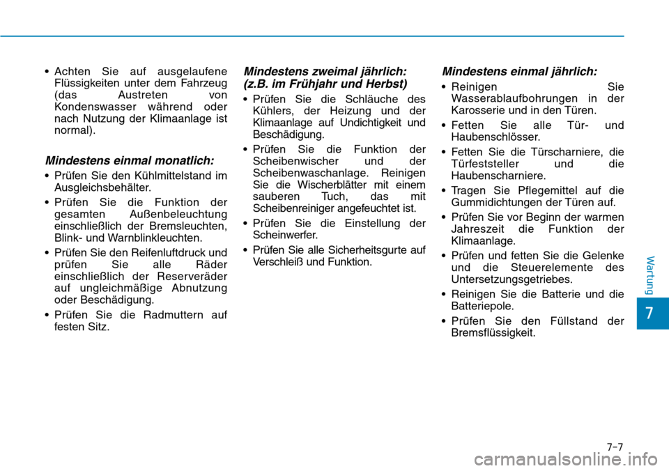 Hyundai Ioniq Electric 2018 Betriebsanleitung 7-7
7
Wartung
• Achten Sie auf ausgelaufeneFlüssigkeiten unter dem Fahrzeug
(das Austreten von
Kondenswasser während oder
nach Nutzung der Klimaanlage ist
normal).
Mindestens einmal monatlich:
• Hyundai Ioniq Electric 2018 Betriebsanleitung 7-7
7
Wartung
• Achten Sie auf ausgelaufeneFlüssigkeiten unter dem Fahrzeug
(das Austreten von
Kondenswasser während oder
nach Nutzung der Klimaanlage ist
normal).
Mindestens einmal monatlich:
•