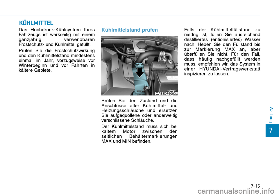 Hyundai Ioniq Electric 2018 Betriebsanleitung 7-15
7
Wartung
KÜHLMITTEL
Das Hochdruck-Kühlsystem Ihres
Fahrzeugs ist werkseitig mit einem
ganzjährig verwendbaren
Frostschutz- und Kühlmittel gefüllt.
Prüfen Sie die Frostschutzwirkung
und den Hyundai Ioniq Electric 2018 Betriebsanleitung 7-15
7
Wartung
KÜHLMITTEL
Das Hochdruck-Kühlsystem Ihres
Fahrzeugs ist werkseitig mit einem
ganzjährig verwendbaren
Frostschutz- und Kühlmittel gefüllt.
Prüfen Sie die Frostschutzwirkung
und den