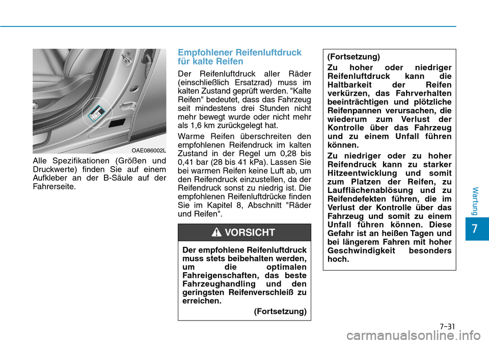 Hyundai Ioniq Electric 2018 Betriebsanleitung 7
Wartung
Alle Spezifikationen (Größen und
Druckwerte) finden Sie auf einem
Aufkleber an der B-Säule auf der
Fahrerseite.
Empfohlener Reifenluftdruck
für kalte Reifen
Der Reifenluftdruck aller Rä Hyundai Ioniq Electric 2018 Betriebsanleitung 7
Wartung
Alle Spezifikationen (Größen und
Druckwerte) finden Sie auf einem
Aufkleber an der B-Säule auf der
Fahrerseite.
Empfohlener Reifenluftdruck
für kalte Reifen
Der Reifenluftdruck aller Rä