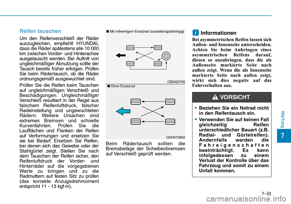 Hyundai Ioniq Electric 2018 Betriebsanleitung 7-33
7
Wartung
Reifen tauschen
Um den Reifenverschleiß der Räder
auszugleichen, empfiehlt HYUNDAI,
dass die Räder spätestens alle 10 000
km zwischen Vorder- und Hinterachse
ausgetauscht werden. Be Hyundai Ioniq Electric 2018 Betriebsanleitung 7-33
7
Wartung
Reifen tauschen
Um den Reifenverschleiß der Räder
auszugleichen, empfiehlt HYUNDAI,
dass die Räder spätestens alle 10 000
km zwischen Vorder- und Hinterachse
ausgetauscht werden. Be