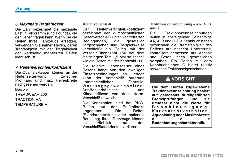 Hyundai Ioniq Electric 2018 Betriebsanleitung 7-38
Wartung
6. Maximale Tragfähigkeit
Die Zahl bezeichnet die maximale
Last in Kilogramm (und Pounds), die
der Reifen tragen kann. Wenn Sie die
Reifen Ihres Fahrzeugs ersetzen,
verwenden Sie immer R Hyundai Ioniq Electric 2018 Betriebsanleitung 7-38
Wartung
6. Maximale Tragfähigkeit
Die Zahl bezeichnet die maximale
Last in Kilogramm (und Pounds), die
der Reifen tragen kann. Wenn Sie die
Reifen Ihres Fahrzeugs ersetzen,
verwenden Sie immer R