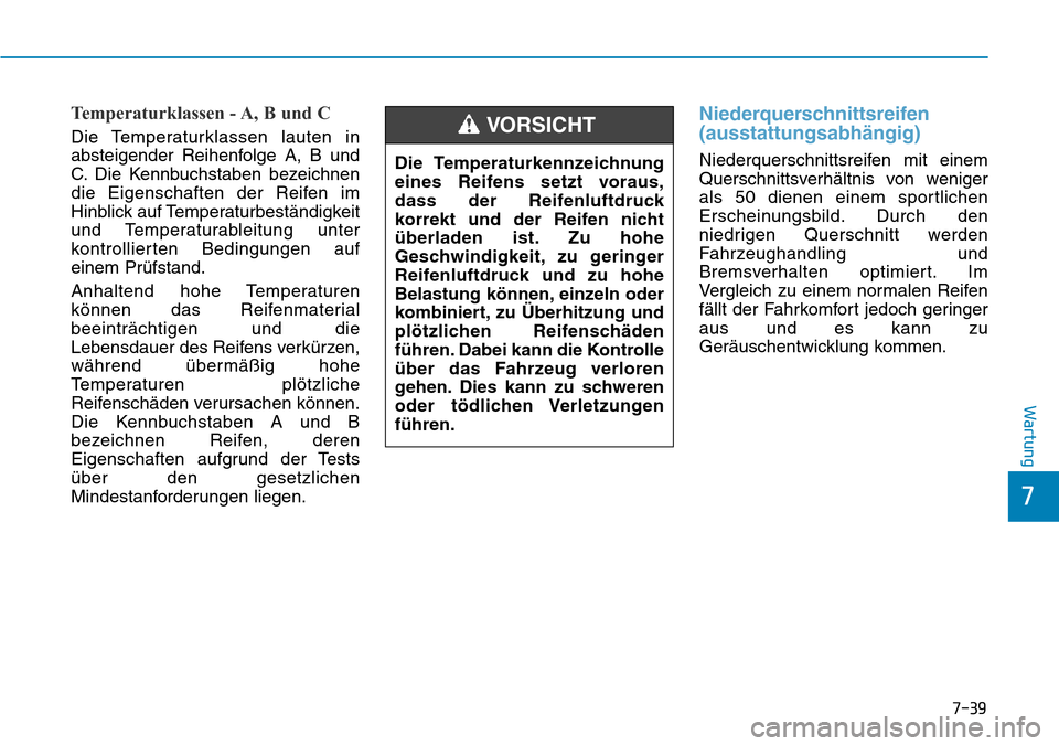 Hyundai Ioniq Electric 2018 Betriebsanleitung 7-39
7
Wartung
Temperaturklassen - A, B und C
Die Temperaturklassen lauten in
absteigender Reihenfolge A, B und
C. Die Kennbuchstaben bezeichnen
die Eigenschaften der Reifen im
Hinblick auf Temperatu Hyundai Ioniq Electric 2018 Betriebsanleitung 7-39
7
Wartung
Temperaturklassen - A, B und C
Die Temperaturklassen lauten in
absteigender Reihenfolge A, B und
C. Die Kennbuchstaben bezeichnen
die Eigenschaften der Reifen im
Hinblick auf Temperatu