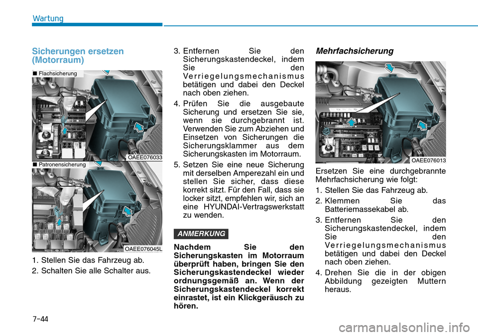 Hyundai Ioniq Electric 2018 Betriebsanleitung 7-44
Wartung
Sicherungen ersetzen
(Motorraum)
1. Stellen Sie das Fahrzeug ab.
2. Schalten Sie alle Schalter aus.3. Entfernen Sie den
Sicherungskastendeckel, indem
Sie den
Verriegelungsmechanismus
betà Hyundai Ioniq Electric 2018 Betriebsanleitung 7-44
Wartung
Sicherungen ersetzen
(Motorraum)
1. Stellen Sie das Fahrzeug ab.
2. Schalten Sie alle Schalter aus.3. Entfernen Sie den
Sicherungskastendeckel, indem
Sie den
Verriegelungsmechanismus
betÃ
