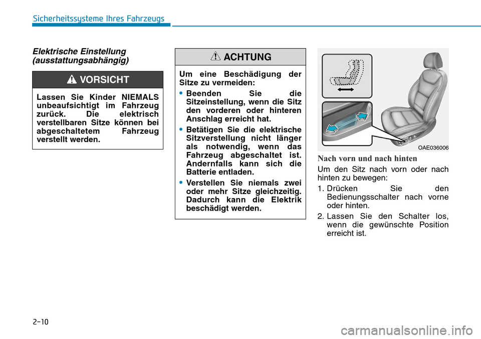 Hyundai Ioniq Electric 2018 Betriebsanleitung 2-10
Sicherheitssysteme Ihres Fahrzeugs
Elektrische Einstellung(ausstattungsabhängig)
Nach vorn und nach hinten
Um den Sitz nach vorn oder nach
hinten zu bewegen:
1. Drücken Sie den
Bedienungsschalt Hyundai Ioniq Electric 2018 Betriebsanleitung 2-10
Sicherheitssysteme Ihres Fahrzeugs
Elektrische Einstellung(ausstattungsabhängig)
Nach vorn und nach hinten
Um den Sitz nach vorn oder nach
hinten zu bewegen:
1. Drücken Sie den
Bedienungsschalt
