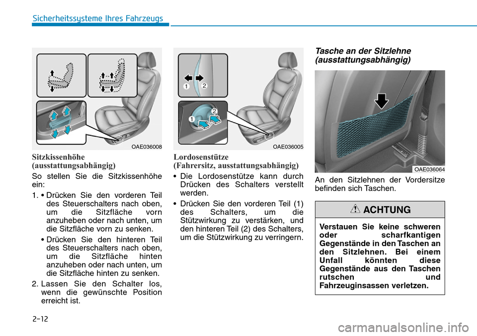 Hyundai Ioniq Electric 2018 Betriebsanleitung 2-12
Sicherheitssysteme Ihres Fahrzeugs
Sitzkissenhöhe
(ausstattungsabhängig)
So stellen Sie die Sitzkissenhöhe
ein:
1. • Drücken Sie den vorderen Teildes Steuerschalters nach oben,
um die Sitzf Hyundai Ioniq Electric 2018 Betriebsanleitung 2-12
Sicherheitssysteme Ihres Fahrzeugs
Sitzkissenhöhe
(ausstattungsabhängig)
So stellen Sie die Sitzkissenhöhe
ein:
1. • Drücken Sie den vorderen Teildes Steuerschalters nach oben,
um die Sitzf