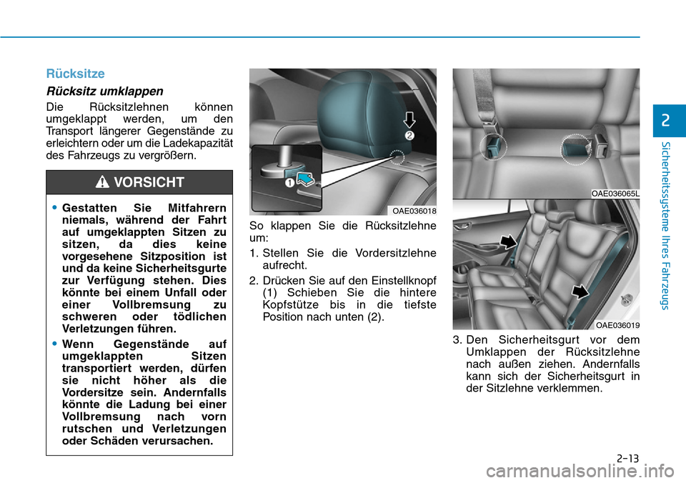 Hyundai Ioniq Electric 2018 Betriebsanleitung 2-13
Sicherheitssysteme Ihres Fahrzeugs
2
Rücksitze
Rücksitz umklappen
Die Rücksitzlehnen können
umgeklappt werden, um den
Transport längerer Gegenstände zu
erleichtern oder um die Ladekapazitä Hyundai Ioniq Electric 2018 Betriebsanleitung 2-13
Sicherheitssysteme Ihres Fahrzeugs
2
Rücksitze
Rücksitz umklappen
Die Rücksitzlehnen können
umgeklappt werden, um den
Transport längerer Gegenstände zu
erleichtern oder um die Ladekapazitä