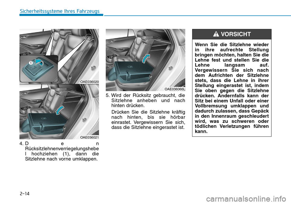 Hyundai Ioniq Electric 2018 Betriebsanleitung 2-14
Sicherheitssysteme Ihres Fahrzeugs
4.Den Rücksitzlehnenverriegelungshebe
l hochziehen (1), dann die
Sitzlehne nach vorne umklappen. 5. Wird der Rücksitz gebraucht, die
Sitzlehne anheben und nac Hyundai Ioniq Electric 2018 Betriebsanleitung 2-14
Sicherheitssysteme Ihres Fahrzeugs
4.Den Rücksitzlehnenverriegelungshebe
l hochziehen (1), dann die
Sitzlehne nach vorne umklappen. 5. Wird der Rücksitz gebraucht, die
Sitzlehne anheben und nac