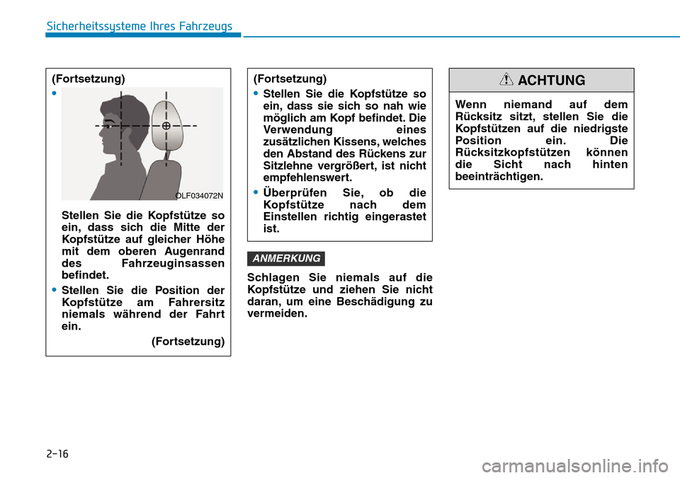 Hyundai Ioniq Electric 2018 Betriebsanleitung 2-16
Sicherheitssysteme Ihres FahrzeugsSchlagen Sie niemals auf die
Kopfstütze und ziehen Sie nicht
daran, um eine Beschädigung zu
vermeiden.
ANMERKUNG
Wenn niemand auf dem
Rücksitz sitzt, stellen Hyundai Ioniq Electric 2018 Betriebsanleitung 2-16
Sicherheitssysteme Ihres FahrzeugsSchlagen Sie niemals auf die
Kopfstütze und ziehen Sie nicht
daran, um eine Beschädigung zu
vermeiden.
ANMERKUNG
Wenn niemand auf dem
Rücksitz sitzt, stellen