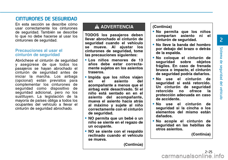 Hyundai Ioniq Electric 2018  Manual del propietario (in Spanish) 2-25
Sistema de seguridad del vehículo
2
En esta sección se describe cómo
usar correctamente los cinturones
de seguridad. También se describe
lo que no debe hacerse al usar los
cinturones de segur