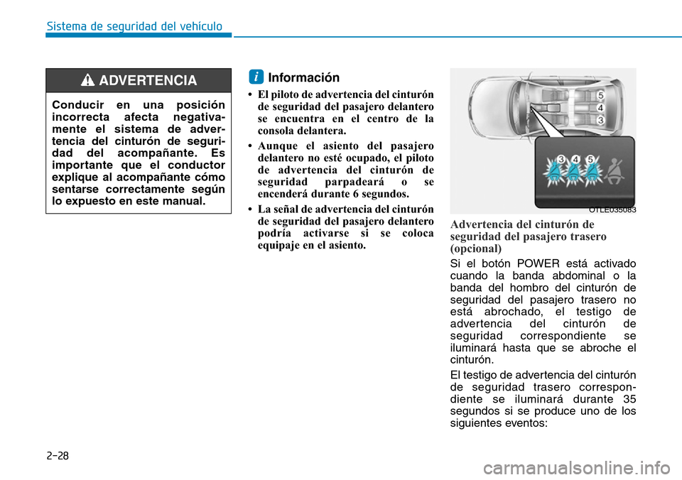 Hyundai Ioniq Electric 2018 Manual del propietario (in Spanish) 2-28
Sistema de seguridad del vehículo
Información
• El piloto de advertencia del cinturón
de seguridad del pasajero delantero
se encuentra en el centro de la
consola delantera.
• Aunque el as Hyundai Ioniq Electric 2018 Manual del propietario (in Spanish) 2-28
Sistema de seguridad del vehículo
Información
• El piloto de advertencia del cinturón
de seguridad del pasajero delantero
se encuentra en el centro de la
consola delantera.
• Aunque el as