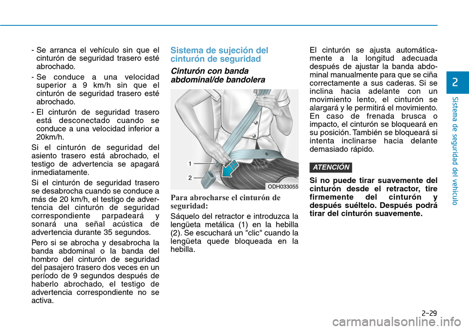 Hyundai Ioniq Electric 2018 Manual del propietario (in Spanish) 2-29
Sistema de seguridad del vehículo
2
- Se arranca el vehículo sin que el
cinturón de seguridad trasero esté
abrochado.
- Se conduce a una velocidad
superior a 9 km/h sin que el
cinturón de se Hyundai Ioniq Electric 2018 Manual del propietario (in Spanish) 2-29
Sistema de seguridad del vehículo
2
- Se arranca el vehículo sin que el
cinturón de seguridad trasero esté
abrochado.
- Se conduce a una velocidad
superior a 9 km/h sin que el
cinturón de se