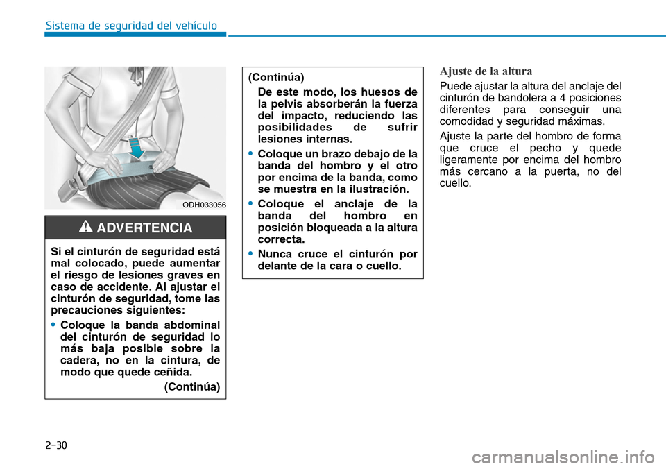 Hyundai Ioniq Electric 2018 Manual del propietario (in Spanish) 2-30
Sistema de seguridad del vehículo
Ajuste de la altura
Puede ajustar la altura del anclaje del
cinturón de bandolera a 4 posiciones
diferentes para conseguir una
comodidad y seguridad máximas. Hyundai Ioniq Electric 2018 Manual del propietario (in Spanish) 2-30
Sistema de seguridad del vehículo
Ajuste de la altura
Puede ajustar la altura del anclaje del
cinturón de bandolera a 4 posiciones
diferentes para conseguir una
comodidad y seguridad máximas.