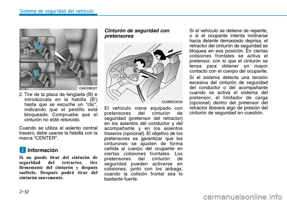 Hyundai Ioniq Electric 2018  Manual del propietario (in Spanish) 2-32
Sistema de seguridad del vehículo
2. Tire de la placa de lengüeta (B) e
introdúzcala en la hebilla (B)
hasta que se escuche un "clic",
indicando que el pestillo está
bloqueado. Compruebe que