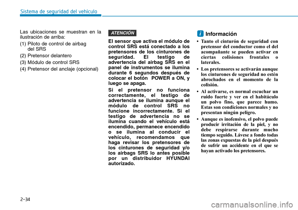 Hyundai Ioniq Electric 2018  Manual del propietario (in Spanish) 2-34
Sistema de seguridad del vehículo
Las ubicaciones se muestran en la
ilustración de arriba:
(1) Piloto de control de airbag 
del SRS
(2) Pretensor delantero
(3) Módulo de control SRS
(4) Preten