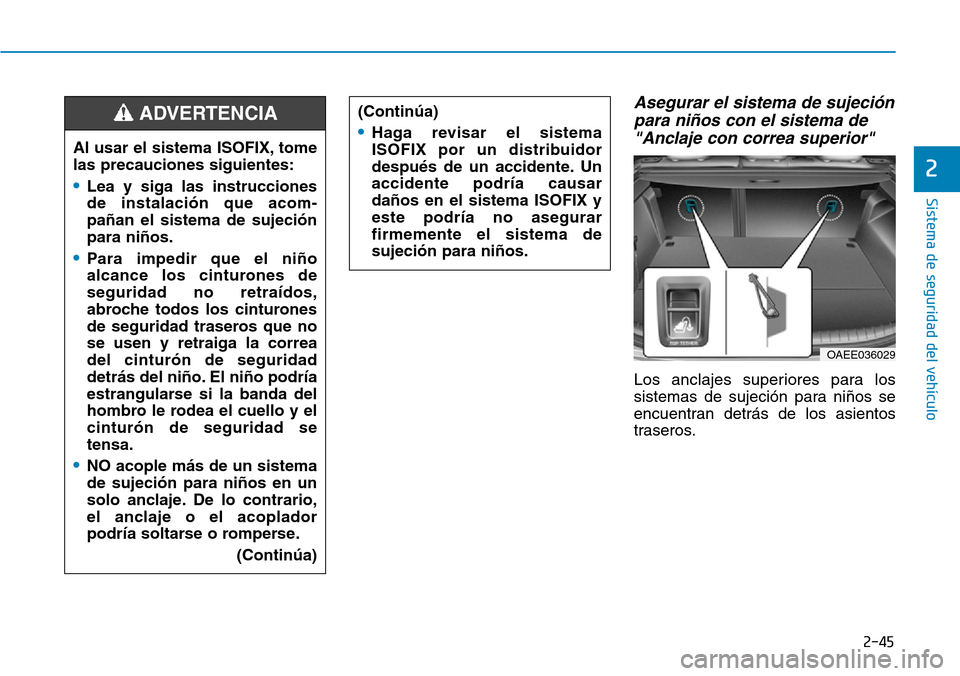 Hyundai Ioniq Electric 2018  Manual del propietario (in Spanish) 2-45
Sistema de seguridad del vehículo
2
Asegurar el sistema de sujeción
para niños con el sistema de
"Anclaje con correa superior"
Los anclajes superiores para los
sistemas de sujeción para niño