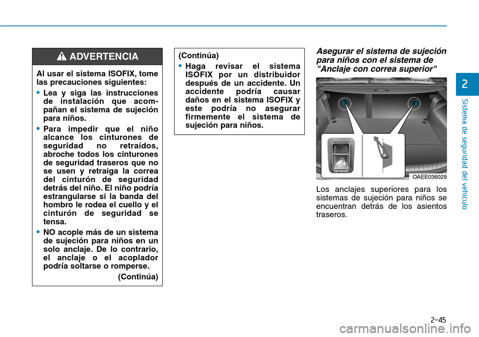 Hyundai Ioniq Electric 2018 Manual del propietario (in Spanish) 2-45
Sistema de seguridad del vehículo
2
Asegurar el sistema de sujeción
para niños con el sistema de
"Anclaje con correa superior"
Los anclajes superiores para los
sistemas de sujeción para niño Hyundai Ioniq Electric 2018 Manual del propietario (in Spanish) 2-45
Sistema de seguridad del vehículo
2
Asegurar el sistema de sujeción
para niños con el sistema de
"Anclaje con correa superior"
Los anclajes superiores para los
sistemas de sujeción para niño