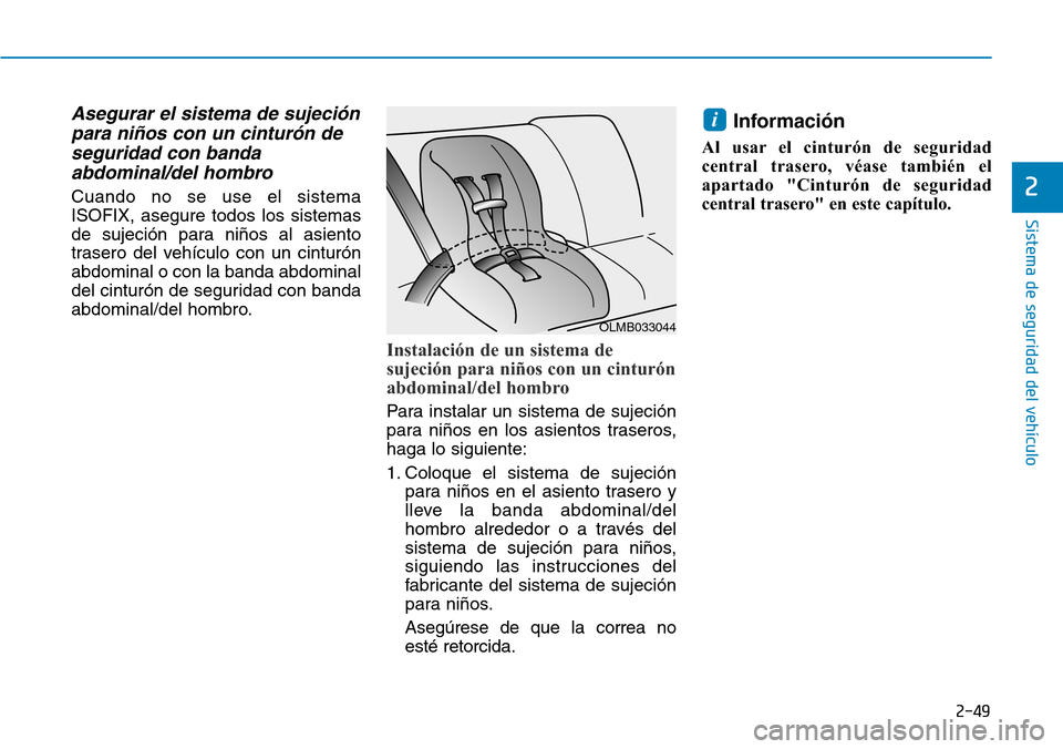 Hyundai Ioniq Electric 2018  Manual del propietario (in Spanish) 2-49
Sistema de seguridad del vehículo
2
Asegurar el sistema de sujeción
para niños con un cinturón de
seguridad con banda
abdominal/del hombro
Cuando no se use el sistema
ISOFIX, asegure todos lo