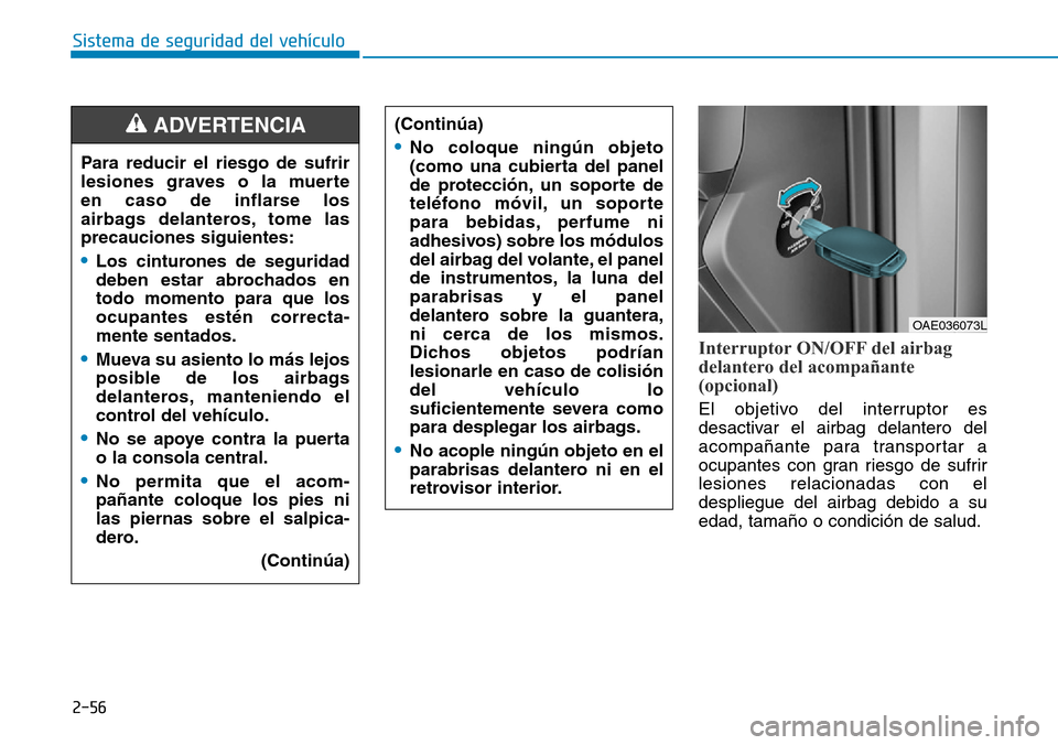 Hyundai Ioniq Electric 2018 Manual del propietario (in Spanish) 2-56
Sistema de seguridad del vehículo
Interruptor ON/OFF del airbag
delantero del acompañante
(opcional)
El objetivo del interruptor es
desactivar el airbag delantero del
acompañante para transpor Hyundai Ioniq Electric 2018 Manual del propietario (in Spanish) 2-56
Sistema de seguridad del vehículo
Interruptor ON/OFF del airbag
delantero del acompañante
(opcional)
El objetivo del interruptor es
desactivar el airbag delantero del
acompañante para transpor