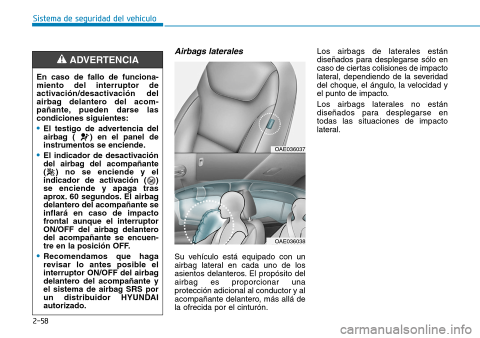 Hyundai Ioniq Electric 2018 Manual del propietario (in Spanish) 2-58
Sistema de seguridad del vehículo
Airbags laterales
Su vehículo está equipado con un
airbag lateral en cada uno de los
asientos delanteros. El propósito del
airbag es proporcionar una
protec Hyundai Ioniq Electric 2018 Manual del propietario (in Spanish) 2-58
Sistema de seguridad del vehículo
Airbags laterales
Su vehículo está equipado con un
airbag lateral en cada uno de los
asientos delanteros. El propósito del
airbag es proporcionar una
protec