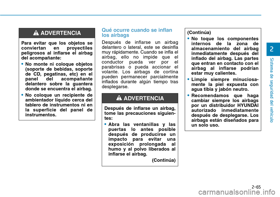 Hyundai Ioniq Electric 2018 Manual del propietario (in Spanish) 2-65
Sistema de seguridad del vehÃculo
2
Qué ocurre cuando se inflan
los airbags
Después de inflarse un airbag
delantero o lateral, este se desinfla
muy rápidamente. Cuando se infla el
airbag, ell Hyundai Ioniq Electric 2018 Manual del propietario (in Spanish) 2-65
Sistema de seguridad del vehÃculo
2
Qué ocurre cuando se inflan
los airbags
Después de inflarse un airbag
delantero o lateral, este se desinfla
muy rápidamente. Cuando se infla el
airbag, ell