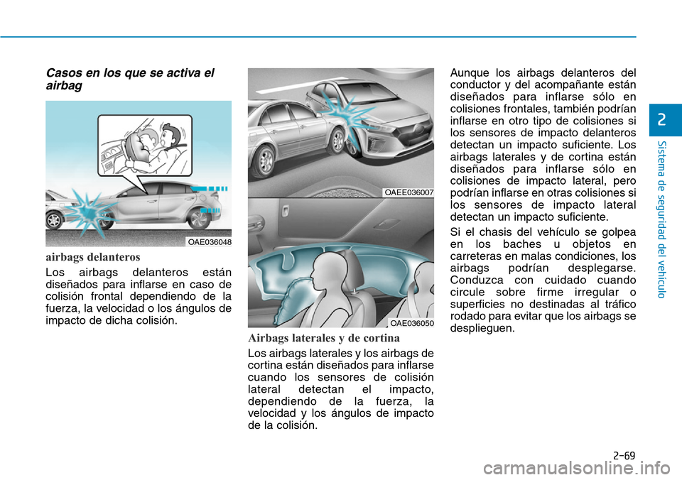 Hyundai Ioniq Electric 2018 Manual del propietario (in Spanish) 2-69
Sistema de seguridad del vehÃculo
Casos en los que se activa el
airbag
airbags delanteros
Los airbags delanteros están
diseñados para inflarse en caso de
colisión frontal dependiendo de la
f Hyundai Ioniq Electric 2018 Manual del propietario (in Spanish) 2-69
Sistema de seguridad del vehÃculo
Casos en los que se activa el
airbag
airbags delanteros
Los airbags delanteros están
diseñados para inflarse en caso de
colisión frontal dependiendo de la
f