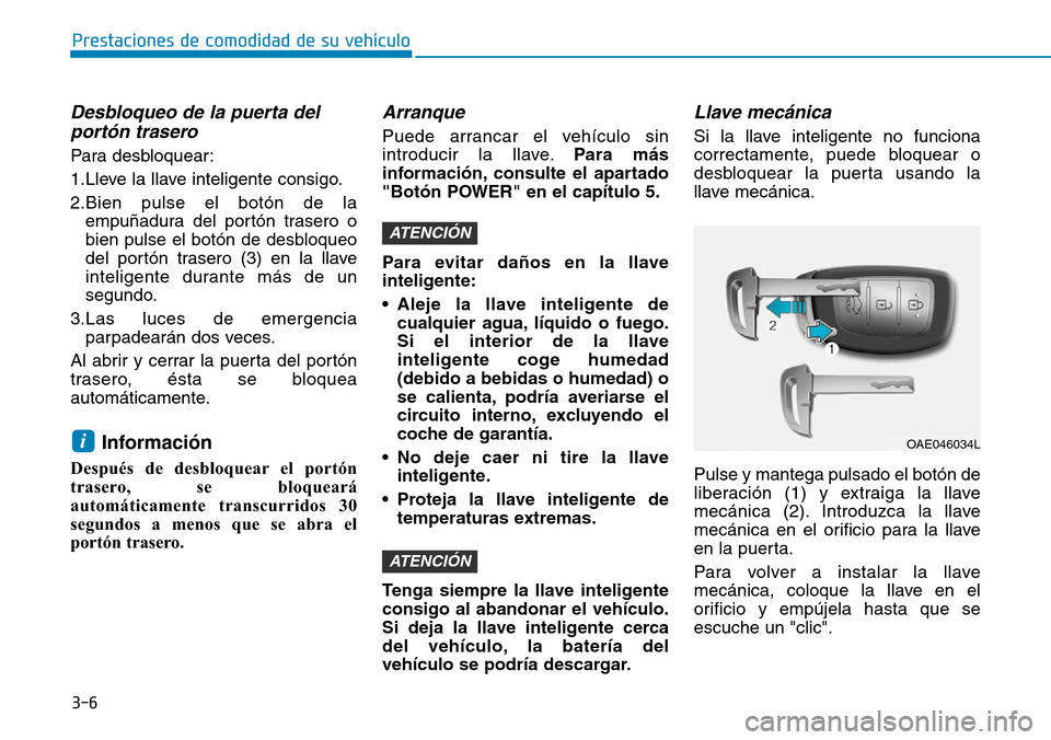 Hyundai Ioniq Electric 2018  Manual del propietario (in Spanish) 3-6
Prestaciones de comodidad de su vehículo 
Desbloqueo de la puerta del
portón trasero 
Para desbloquear:
1.Lleve la llave inteligente consigo.
2.Bien pulse el botón de la
empuñadura del portón
