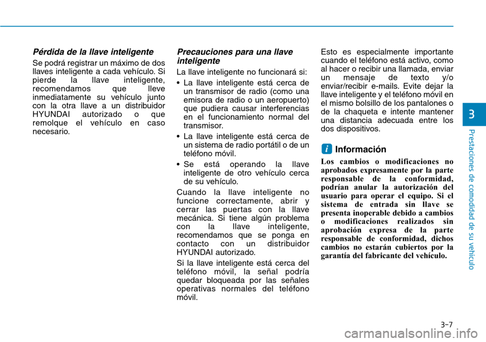 Hyundai Ioniq Electric 2018  Manual del propietario (in Spanish) 3-7
Prestaciones de comodidad de su vehículo 
3
Pérdida de la llave inteligente 
Se podrá registrar un máximo de dos
llaves inteligente a cada vehículo. Si
pierde la llave inteligente,
recomendam