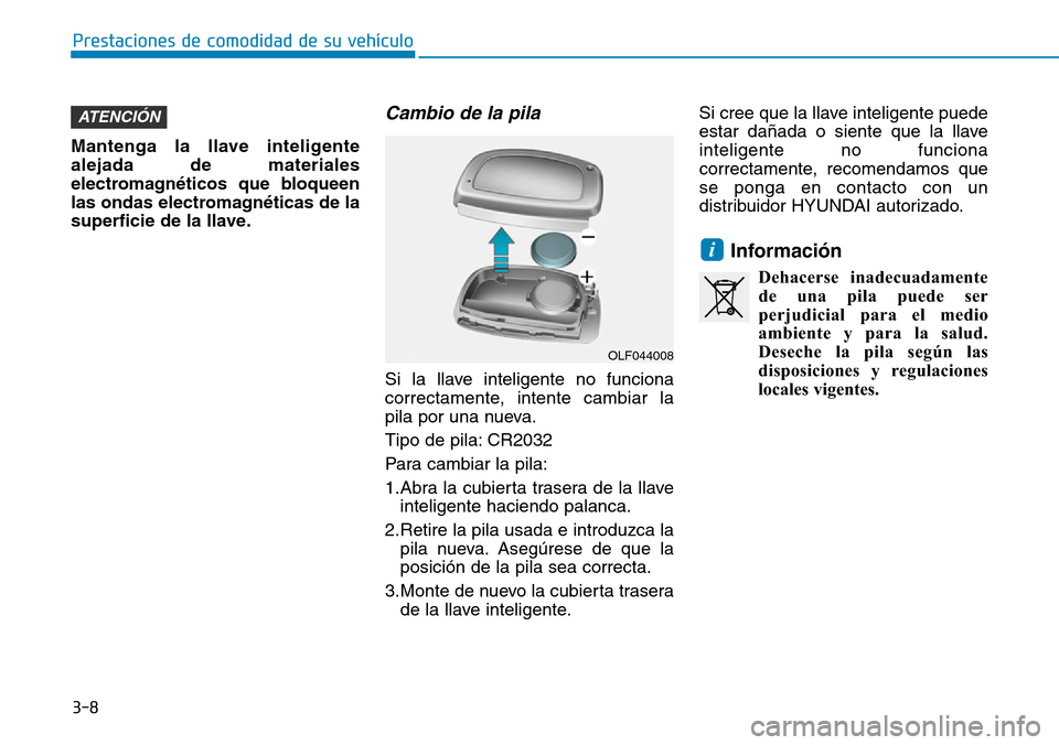 Hyundai Ioniq Electric 2018  Manual del propietario (in Spanish) 3-8
Prestaciones de comodidad de su vehículo 
Mantenga la llave inteligente
alejada de materiales
electromagnéticos que bloqueen
las ondas electromagnéticas de la
superficie de la llave.
Cambio de 