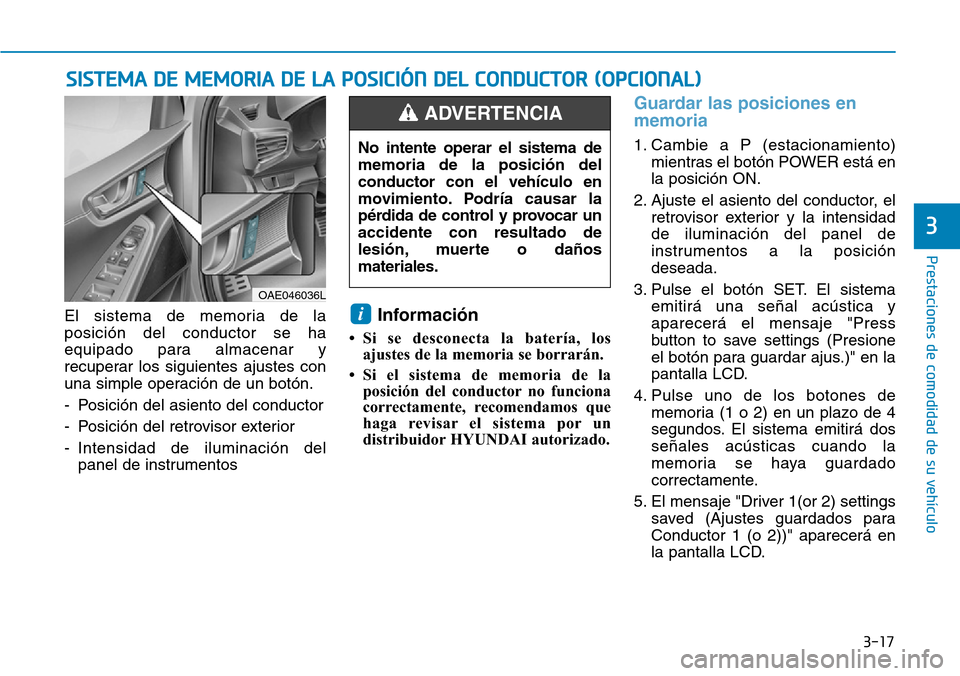 Hyundai Ioniq Electric 2018  Manual del propietario (in Spanish) 3-17
Prestaciones de comodidad de su vehículo 
3
El sistema de memoria de la
posición del conductor se ha
equipado para almacenar y
recuperar los siguientes ajustes con
una simple operación de un b