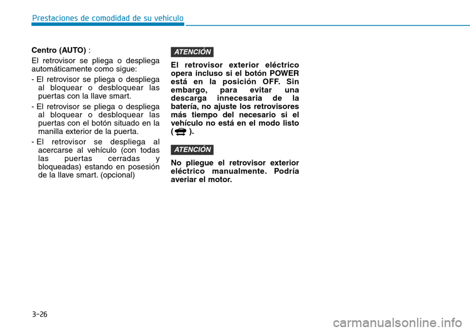 Hyundai Ioniq Electric 2018 Manual del propietario (in Spanish) 3-26
Prestaciones de comodidad de su vehículo
Centro (AUTO):
El retrovisor se pliega o despliega
automáticamente como sigue:
- El retrovisor se pliega o despliega
al bloquear o desbloquear las
puer Hyundai Ioniq Electric 2018 Manual del propietario (in Spanish) 3-26
Prestaciones de comodidad de su vehículo
Centro (AUTO):
El retrovisor se pliega o despliega
automáticamente como sigue:
- El retrovisor se pliega o despliega
al bloquear o desbloquear las
puer