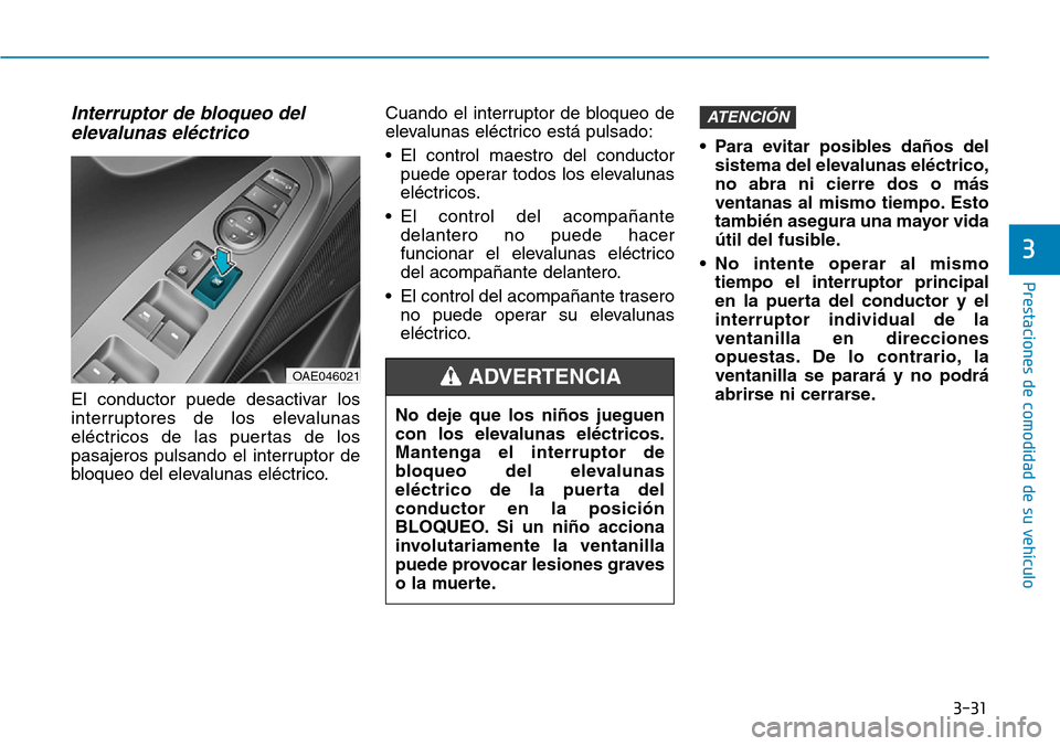 Hyundai Ioniq Electric 2018  Manual del propietario (in Spanish) 3-31
Prestaciones de comodidad de su vehículo 
3
Interruptor de bloqueo del
elevalunas eléctrico
El conductor puede desactivar los
interruptores de los elevalunas
eléctricos de las puertas de los
p