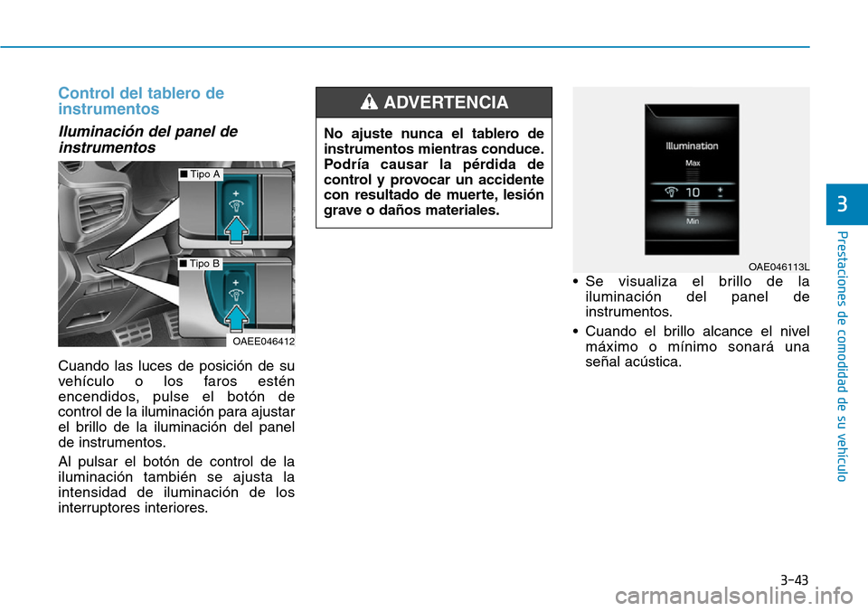Hyundai Ioniq Electric 2018 Manual del propietario (in Spanish) 3-43
Prestaciones de comodidad de su vehículo
3
Control del tablero de
instrumentos
Iluminación del panel de
instrumentos
Cuando las luces de posición de su
vehículo o los faros estén
encendidos Hyundai Ioniq Electric 2018 Manual del propietario (in Spanish) 3-43
Prestaciones de comodidad de su vehículo
3
Control del tablero de
instrumentos
Iluminación del panel de
instrumentos
Cuando las luces de posición de su
vehículo o los faros estén
encendidos