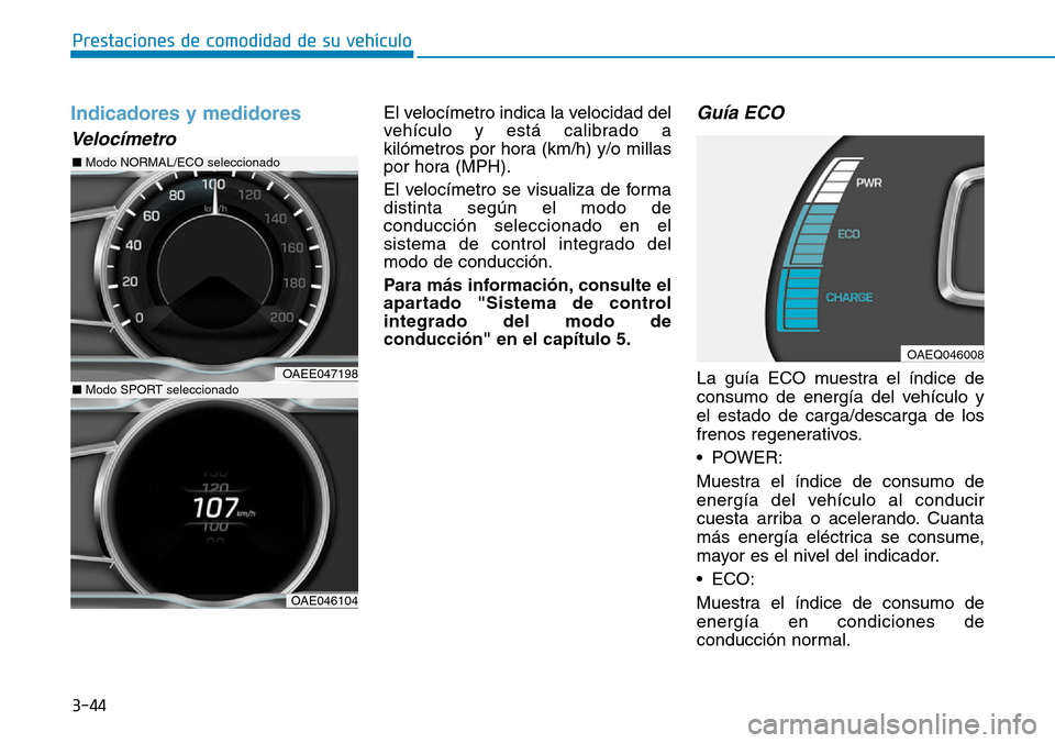 Hyundai Ioniq Electric 2018 Manual del propietario (in Spanish) 3-44
Prestaciones de comodidad de su vehículo
Indicadores y medidores
Velocímetro
El velocímetro indica la velocidad del
vehículo y está calibrado a
kilómetros por hora (km/h) y/o millas
por ho Hyundai Ioniq Electric 2018 Manual del propietario (in Spanish) 3-44
Prestaciones de comodidad de su vehículo
Indicadores y medidores
Velocímetro
El velocímetro indica la velocidad del
vehículo y está calibrado a
kilómetros por hora (km/h) y/o millas
por ho