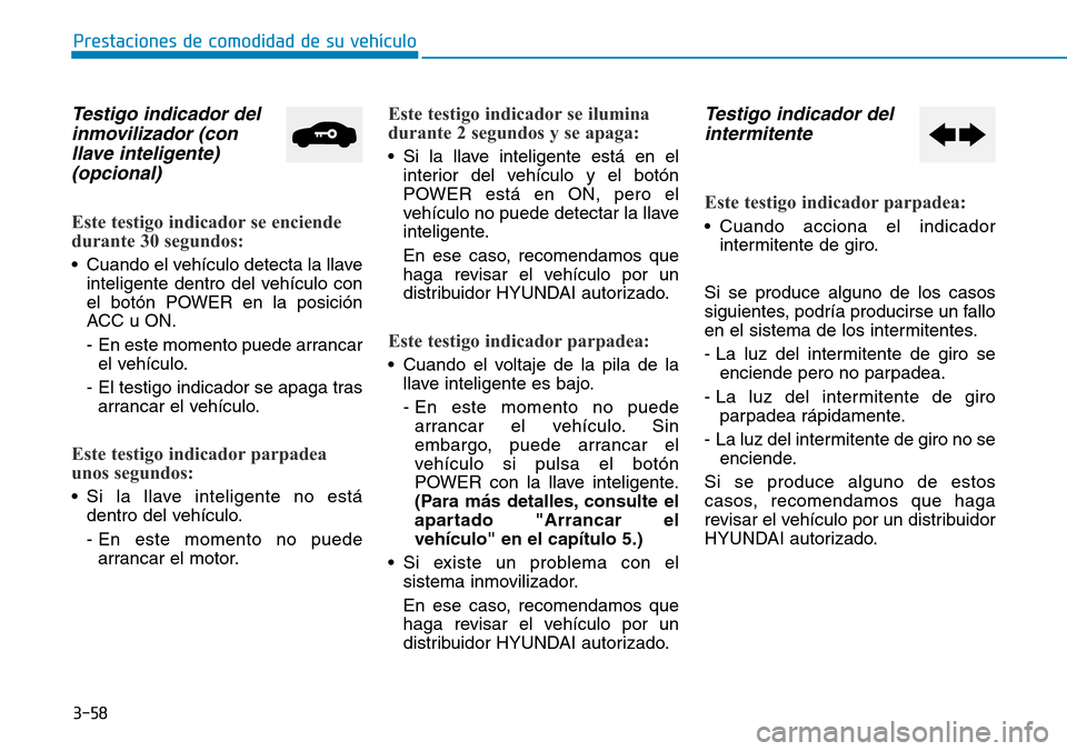 Hyundai Ioniq Electric 2018 Manual del propietario (in Spanish) 3-58
Prestaciones de comodidad de su vehículo
Testigo indicador del
inmovilizador (con
llave inteligente)
(opcional)
Este testigo indicador se enciende
durante 30 segundos:
• Cuando el vehículo d Hyundai Ioniq Electric 2018 Manual del propietario (in Spanish) 3-58
Prestaciones de comodidad de su vehículo
Testigo indicador del
inmovilizador (con
llave inteligente)
(opcional)
Este testigo indicador se enciende
durante 30 segundos:
• Cuando el vehículo d