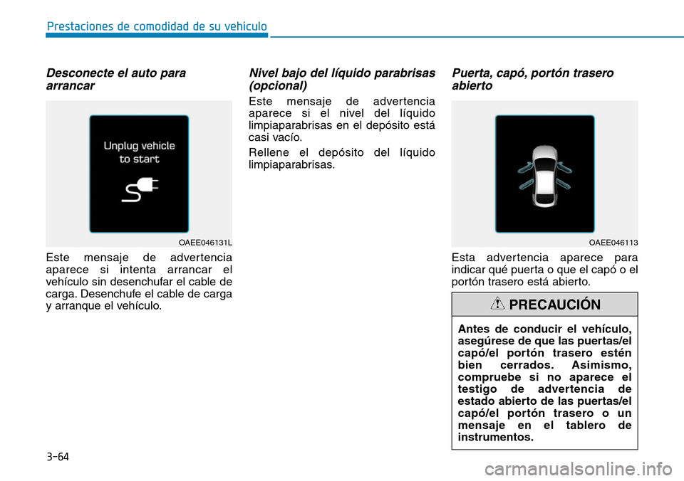 Hyundai Ioniq Electric 2018 Manual del propietario (in Spanish) 3-64
Prestaciones de comodidad de su vehÃculo
Desconecte el auto para
arrancar
Este mensaje de advertencia
aparece si intenta arrancar el
vehÃculo sin desenchufar el cable de
carga. Desenchufe el c Hyundai Ioniq Electric 2018 Manual del propietario (in Spanish) 3-64
Prestaciones de comodidad de su vehÃculo
Desconecte el auto para
arrancar
Este mensaje de advertencia
aparece si intenta arrancar el
vehÃculo sin desenchufar el cable de
carga. Desenchufe el c