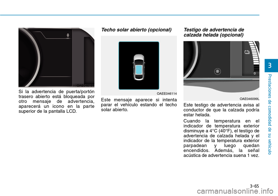 Hyundai Ioniq Electric 2018 Manual del propietario (in Spanish) 3-65
Prestaciones de comodidad de su vehÃculo
3
Si la advertencia de puerta/portón
trasero abierto está bloqueada por
otro mensaje de advertencia,
aparecerá un icono en la parte
superior de la pa Hyundai Ioniq Electric 2018 Manual del propietario (in Spanish) 3-65
Prestaciones de comodidad de su vehÃculo
3
Si la advertencia de puerta/portón
trasero abierto está bloqueada por
otro mensaje de advertencia,
aparecerá un icono en la parte
superior de la pa