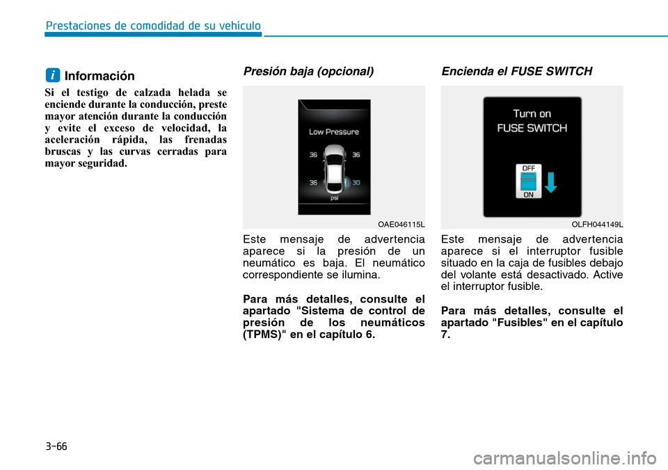 Hyundai Ioniq Electric 2018 Manual del propietario (in Spanish) 3-66
Prestaciones de comodidad de su vehÃculo
Información
Si el testigo de calzada helada se
enciende durante la conducción, preste
mayor atención durante la conducción
y evite el exceso de vel Hyundai Ioniq Electric 2018 Manual del propietario (in Spanish) 3-66
Prestaciones de comodidad de su vehÃculo
Información
Si el testigo de calzada helada se
enciende durante la conducción, preste
mayor atención durante la conducción
y evite el exceso de vel