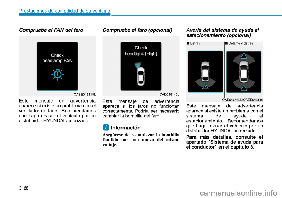 Hyundai Ioniq Electric 2018 Manual del propietario (in Spanish) 3-68
Prestaciones de comodidad de su vehÃculo
Compruebe el FAN del faro
Este mensaje de advertencia
aparece si existe un problema con el
ventilador de faros. Recomendamos
que haga revisar el vehÃcu Hyundai Ioniq Electric 2018 Manual del propietario (in Spanish) 3-68
Prestaciones de comodidad de su vehÃculo
Compruebe el FAN del faro
Este mensaje de advertencia
aparece si existe un problema con el
ventilador de faros. Recomendamos
que haga revisar el vehÃcu