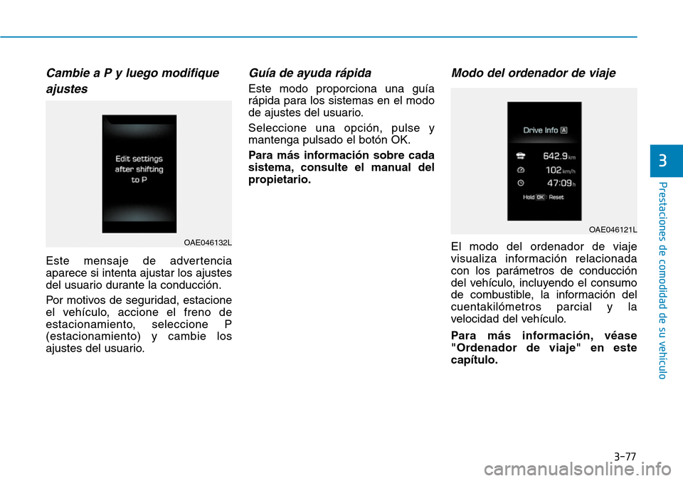 Hyundai Ioniq Electric 2018 Manual del propietario (in Spanish) 3-77
Prestaciones de comodidad de su vehículo
3
Cambie a P y luego modifique
ajustes
Este mensaje de advertencia
aparece si intenta ajustar los ajustes
del usuario durante la conducción.
Por motiv Hyundai Ioniq Electric 2018 Manual del propietario (in Spanish) 3-77
Prestaciones de comodidad de su vehículo
3
Cambie a P y luego modifique
ajustes
Este mensaje de advertencia
aparece si intenta ajustar los ajustes
del usuario durante la conducción.
Por motiv