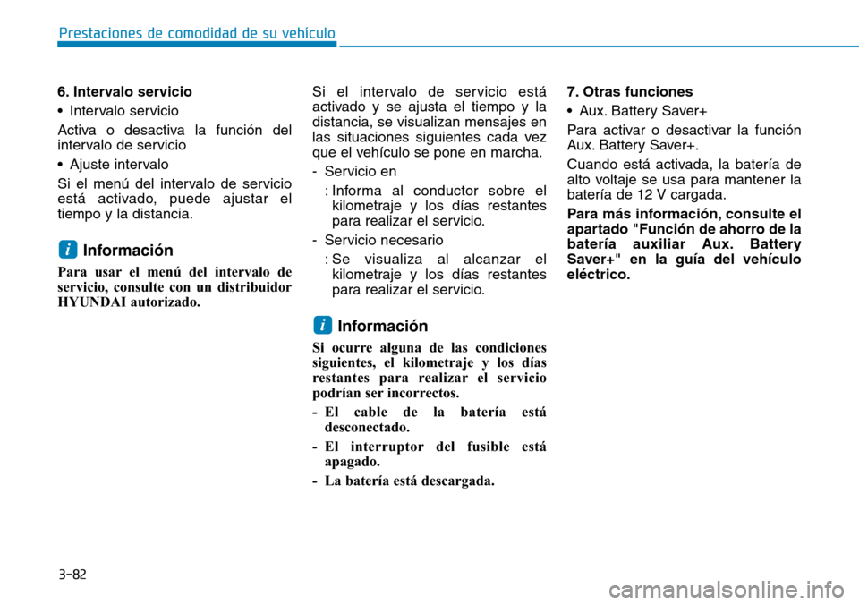 Hyundai Ioniq Electric 2018 Manual del propietario (in Spanish) 3-82
Prestaciones de comodidad de su vehículo
6. Intervalo servicio
• Intervalo servicio
Activa o desactiva la función del
intervalo de servicio
• Ajuste intervalo
Si el menú del intervalo de Hyundai Ioniq Electric 2018 Manual del propietario (in Spanish) 3-82
Prestaciones de comodidad de su vehículo
6. Intervalo servicio
• Intervalo servicio
Activa o desactiva la función del
intervalo de servicio
• Ajuste intervalo
Si el menú del intervalo de