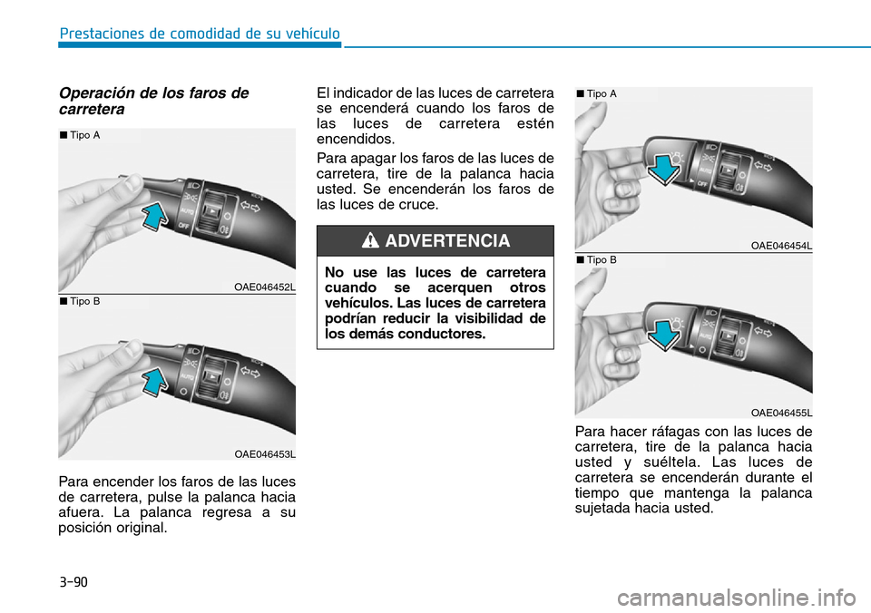 Hyundai Ioniq Electric 2018 Manual del propietario (in Spanish) 3-90
Prestaciones de comodidad de su vehículo
Operación de los faros de
carretera
Para encender los faros de las luces
de carretera, pulse la palanca hacia
afuera. La palanca regresa a su
posició Hyundai Ioniq Electric 2018 Manual del propietario (in Spanish) 3-90
Prestaciones de comodidad de su vehículo
Operación de los faros de
carretera
Para encender los faros de las luces
de carretera, pulse la palanca hacia
afuera. La palanca regresa a su
posició