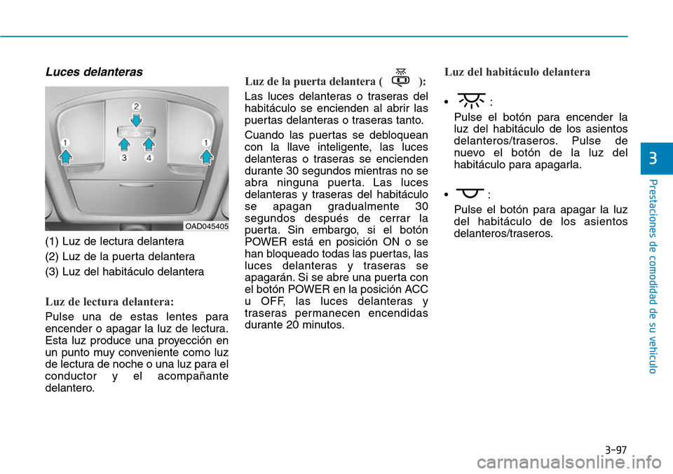 Hyundai Ioniq Electric 2018 Manual del propietario (in Spanish) 3-97
Prestaciones de comodidad de su vehículo
3
Luces delanteras
(1) Luz de lectura delantera
(2) Luz de la puerta delantera
(3) Luz del habitáculo delantera
Luz de lectura delantera:
Pulse una de Hyundai Ioniq Electric 2018 Manual del propietario (in Spanish) 3-97
Prestaciones de comodidad de su vehículo
3
Luces delanteras
(1) Luz de lectura delantera
(2) Luz de la puerta delantera
(3) Luz del habitáculo delantera
Luz de lectura delantera:
Pulse una de