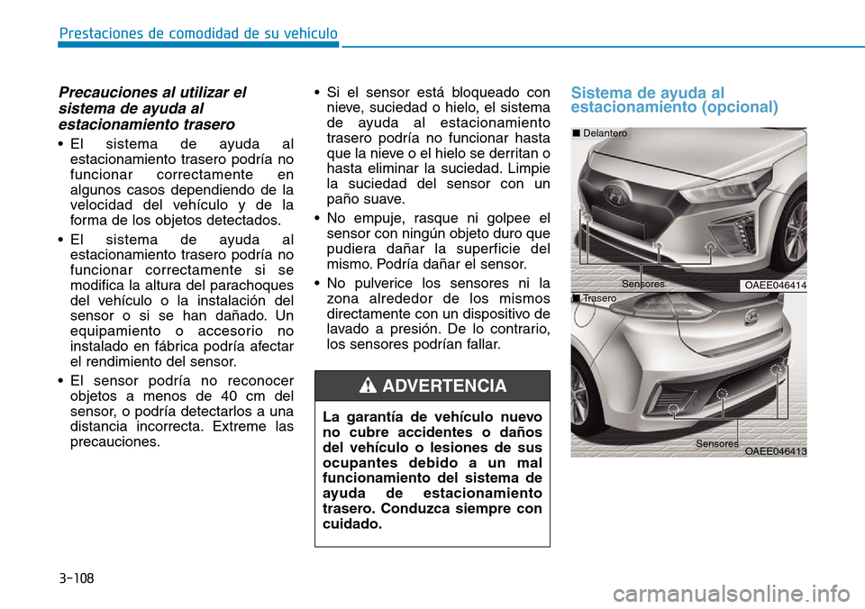 Hyundai Ioniq Electric 2018 Manual del propietario (in Spanish) 3-108
Prestaciones de comodidad de su vehÃculo
Precauciones al utilizar el
sistema de ayuda al
estacionamiento trasero
• El sistema de ayuda al
estacionamiento trasero podrÃa no
funcionar correct Hyundai Ioniq Electric 2018 Manual del propietario (in Spanish) 3-108
Prestaciones de comodidad de su vehÃculo
Precauciones al utilizar el
sistema de ayuda al
estacionamiento trasero
• El sistema de ayuda al
estacionamiento trasero podrÃa no
funcionar correct