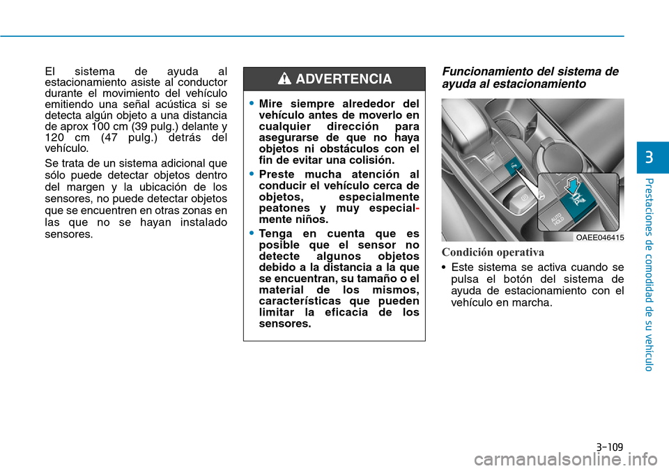 Hyundai Ioniq Electric 2018 Manual del propietario (in Spanish) 3-109
Prestaciones de comodidad de su vehÃculo
3
El sistema de ayuda al
estacionamiento asiste al conductor
durante el movimiento del vehÃculo
emitiendo una señal acústica si se
detecta algún ob Hyundai Ioniq Electric 2018 Manual del propietario (in Spanish) 3-109
Prestaciones de comodidad de su vehÃculo
3
El sistema de ayuda al
estacionamiento asiste al conductor
durante el movimiento del vehÃculo
emitiendo una señal acústica si se
detecta algún ob