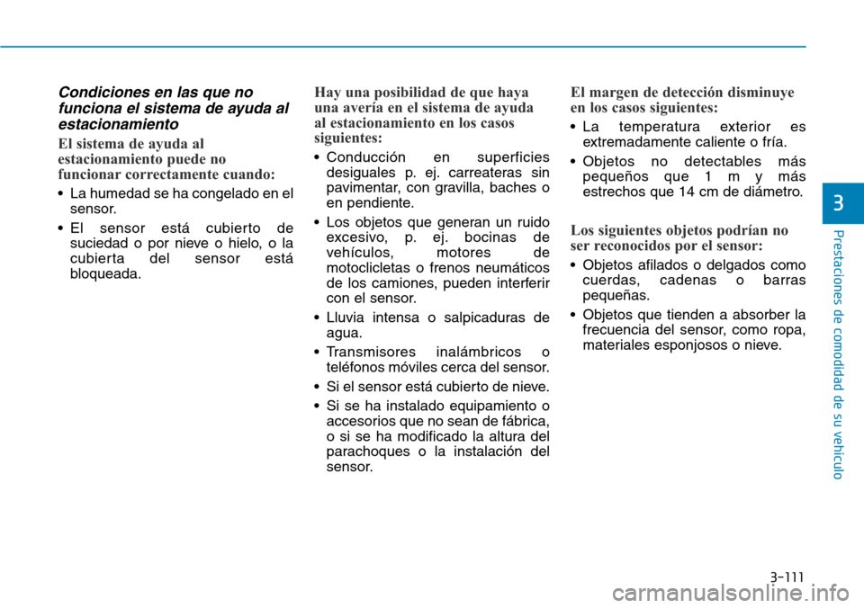Hyundai Ioniq Electric 2018  Manual del propietario (in Spanish) 3-111
Prestaciones de comodidad de su vehículo 
3
Condiciones en las que no
funciona el sistema de ayuda al
estacionamiento 
El sistema de ayuda al
estacionamiento puede no
funcionar correctamente cu