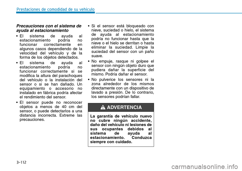 Hyundai Ioniq Electric 2018 Manual del propietario (in Spanish) 3-112
Prestaciones de comodidad de su vehículo
Precauciones con el sistema de
ayuda al estacionamiento
• El sistema de ayuda al
estacionamiento podría no
funcionar correctamente en
algunos casos Hyundai Ioniq Electric 2018 Manual del propietario (in Spanish) 3-112
Prestaciones de comodidad de su vehículo
Precauciones con el sistema de
ayuda al estacionamiento
• El sistema de ayuda al
estacionamiento podría no
funcionar correctamente en
algunos casos