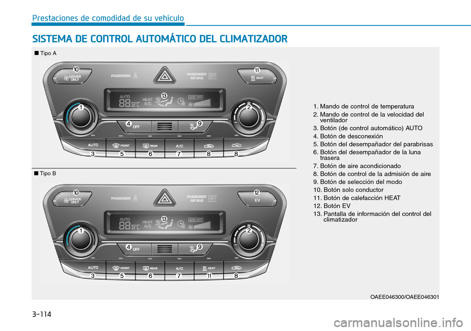 Hyundai Ioniq Electric 2018 Manual del propietario (in Spanish) 3-114
Prestaciones de comodidad de su vehículo
SISTEMA DE CONTROL AUTOMÁTICO DEL CLIMATIZADOR
1. Mando de control de temperatura
2. Mando de control de la velocidad del
ventilador
3. Botón (de co Hyundai Ioniq Electric 2018 Manual del propietario (in Spanish) 3-114
Prestaciones de comodidad de su vehículo
SISTEMA DE CONTROL AUTOMÁTICO DEL CLIMATIZADOR
1. Mando de control de temperatura
2. Mando de control de la velocidad del
ventilador
3. Botón (de co